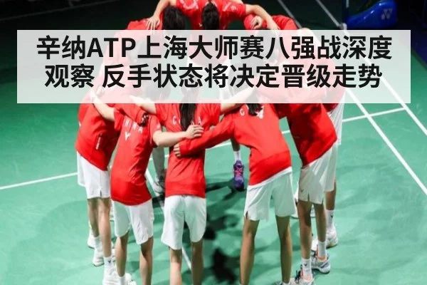 辛纳ATP上海大师赛八强战深度观察 反手状态将决定晋级走势